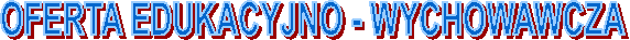 OFERTA EDUKACYJNO - WYCHOWAWCZA